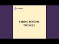 Fading beyond the Hills