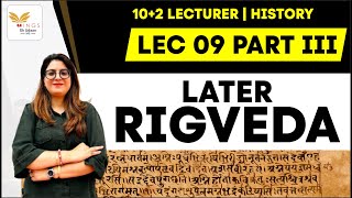 LEC-09 PART III  | LATER RIGVEDA | 10+2 LECTURES HISTORY