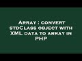 Array : convert stdClass object with XML data to array in PHP
