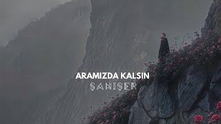 Şanışer - Aramızda Kalsın