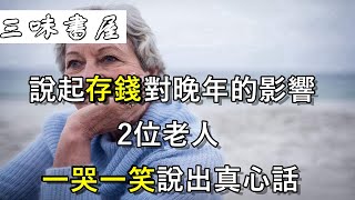 有沒有存款對晚年影響多大？2位老人說了實話，震驚無數中老年/三味書屋