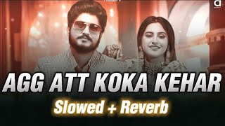 Agg Att Koka Kehar By Gurnaam Bhullar | SLOWED + REVERB 🎧💫 | Punjabi Song 2023🔥😍