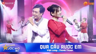 QUA CẦU RƯỚC EM Anh bắc cái ghế để ngóng trông em về - THANH THANH, VIỆT LONG| Tỏa Sáng Ước Mơ Mùa 3