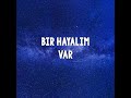 bir hayalim var