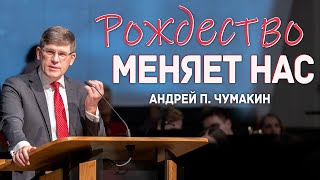 Проповедь «Рождество меняет нас» - Андрей П. Чумакин