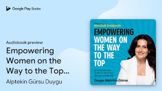 Empowering Women on the Way to the Top: A… by Alptekin Gürsu Duygu · Audiobook preview