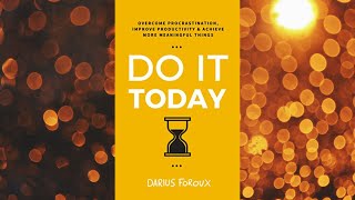 Do It Today I Overcome Procrastination, Improve Productivity, and Achieve More Meaningful Things I