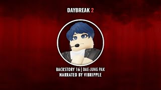 DAE-JUNG PAK | NARRATED BACKSTORY | DAYBREAK 2