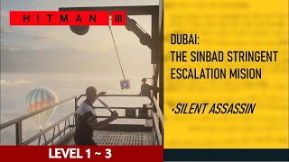 HITMAN 3 - 【ドバイ】エスカレーション攻略 「THE SINBAD STRINGENT 」 Level 1~ 3 - サイレントアサシン