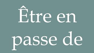 How to Pronounce ''Être en passe de'' (Being on the way to) Correctly in French