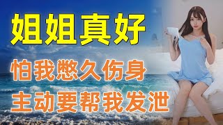 女友讓我幫忙照顧她姐姐，一次意外她姐姐成為了我的妻子 #情感故事 #情感共鳴 #日常 #為人處世 #生活 #中老年 #人生感悟 #正能量