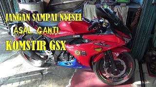 JANGAN ASAL GANTI KOMSTIR GSX