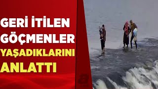 Yunanistan'ın geri ittiği düzensiz göçmenler yaşadıklarını anlattı | A Haber