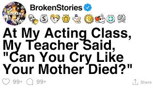At My Acting Class, My Teacher Said, "Can You Cry Like Your Mother Died?" [FULL STORY]