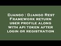 Django : Django Rest Framework return user profile along with api token after login or registration