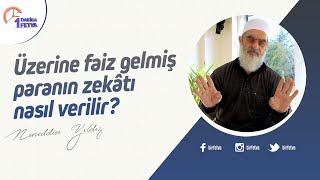 Üzerine faiz gelmiş paranın zekâtı nasıl verilir? | [Birfetva-Nureddin Yıldız]