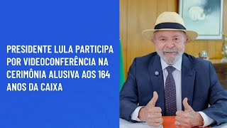 Presidente Lula participa por videoconferência na cerimônia alusiva aos 164 anos da CAIXA