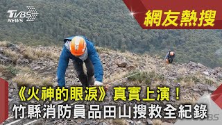 《火神的眼淚》真實上演！竹縣消防員品田山搜救全紀錄│TVBS新聞│網友熱搜