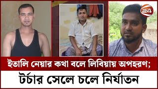 ইতালি নেয়ার কথা বলে লিবিয়ায় জি-ম্মি; মুক্তিপণের জন্য যেভাবে চলে নি-র্যা-ত-ন | Channel 24