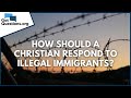 How should a Christian respond to illegal immigrants? | GotQuestions.org