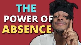 The Power of Absence - He Will Regret Taking You For Granted