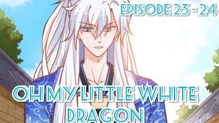 Oh My Little White Dragon EP. 23 - 24