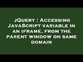 jQuery : Accessing JavaScript variable in an iframe, from the parent window on same domain