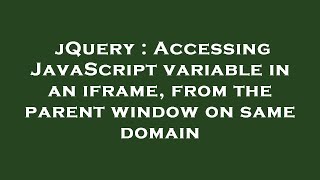 jQuery : Accessing JavaScript variable in an iframe, from the parent window on same domain