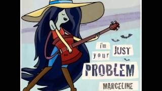 I'm Just Your Problem - Marceline