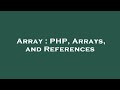 Array : PHP, Arrays, and References