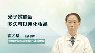 光子嫩肤后多久可以用化妆品 霍孟华 中国医学科学院整形外科医院