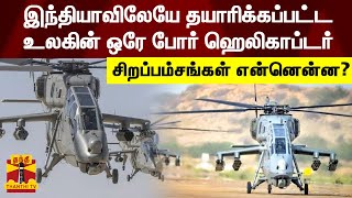 இந்தியாவிலேயே தயாரிக்கப்பட்ட உலகின் ஒரே போர் ஹெலிகாப்டர்... சிறப்பம்சங்கள் என்னென்ன?