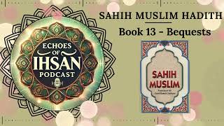 Echoes of Ihsan Podcasts * Sahih Muslim Hadith, Book 13 - Bequests