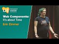 Web Components: It’s about Time | Erin Zimmer