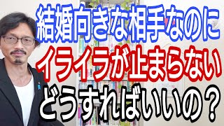 結婚向きなお相手なのに、イライラが止まらない、こんな時どうすればいいの?