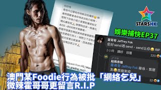 [娛樂捕快37]澳門某Foodie行為被批「網絡乞兒」; 微辣霍哥哥更留言R.I.P