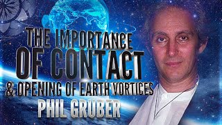 Phil Gruber: The Importance of Contact \u0026 Opening of Earth Vortices