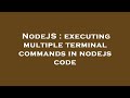 NodeJS : executing multiple terminal commands in nodejs code