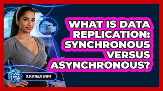 What Is Data Replication: Synchronous Versus Asynchronous? - Cloud Stack Studio