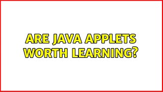 Are Java applets worth learning? (8 Solutions!!)