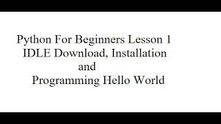 Python Programming Lesson 1: Beginners: Download and Install IDLE: Hello World Program in Python