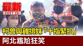 網翻出柯文哲曾與雞排妹「十指緊扣」  阿北尷尬狂笑【最新快訊】