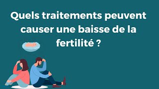 Quels traitements peuvent causer une baisse de la fertilité ?