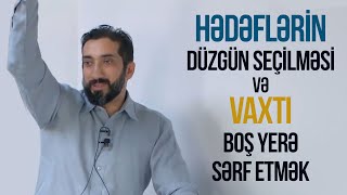 HƏYATDAKI HƏDƏFLƏRİN DÜZGÜN SEÇİLMƏSİ və VAXTI BOŞ YERƏ SƏRF ETMƏK - Nouman Ali Khan