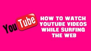 How to watch Youtube Videos while surfing the web