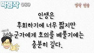 [막영작] 089 인생은 무언가를 후회하기에 너무 짧지만 누군가에게 호의를 베풀기에는 충분히 길다.