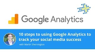 10 steps to using Google Analytics to track your social media success!