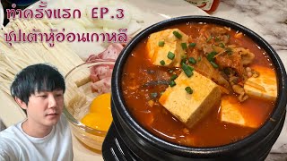 ทำครั้งแรก Ep.3 - ซุปเต้าหู้อ่อน เกาหลี,กิมจิ,อิแทวอน