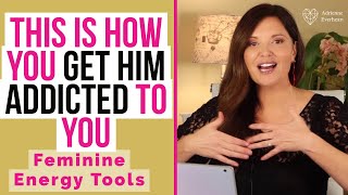 Get Him ADDICTED to YOU | Adrienne Everheart Feminine Energy Expert