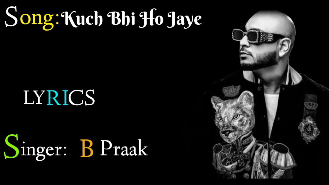 B Praak:Kuch Bhi Ho Jaye (LYRICS), Kuch Bhi Ho Jaye Full Song, Lyrical ...